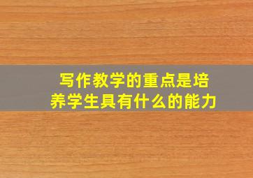 写作教学的重点是培养学生具有什么的能力