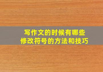 写作文的时候有哪些修改符号的方法和技巧