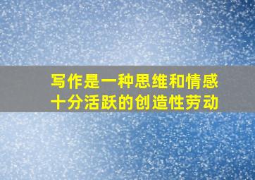 写作是一种思维和情感十分活跃的创造性劳动