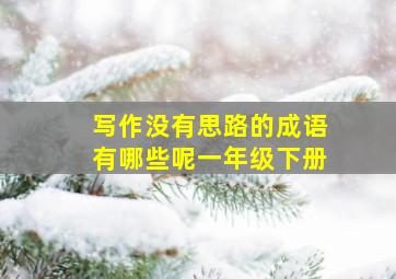 写作没有思路的成语有哪些呢一年级下册