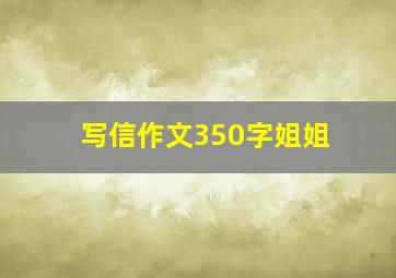 写信作文350字姐姐