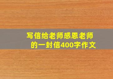 写信给老师感恩老师的一封信400字作文