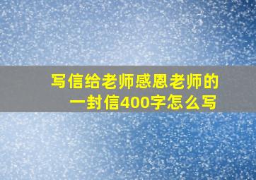 写信给老师感恩老师的一封信400字怎么写