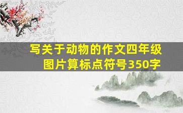 写关于动物的作文四年级图片算标点符号350字