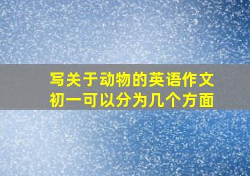 写关于动物的英语作文初一可以分为几个方面