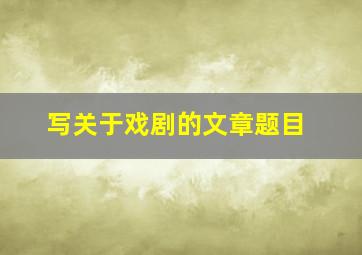 写关于戏剧的文章题目