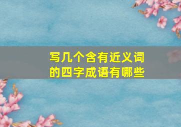 写几个含有近义词的四字成语有哪些