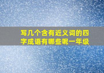 写几个含有近义词的四字成语有哪些呢一年级