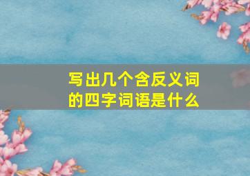 写出几个含反义词的四字词语是什么