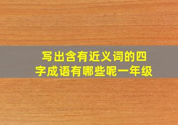 写出含有近义词的四字成语有哪些呢一年级