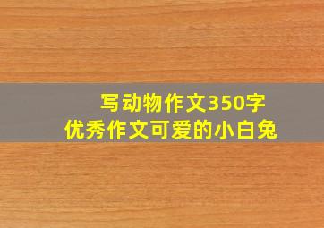 写动物作文350字优秀作文可爱的小白兔