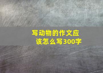 写动物的作文应该怎么写300字