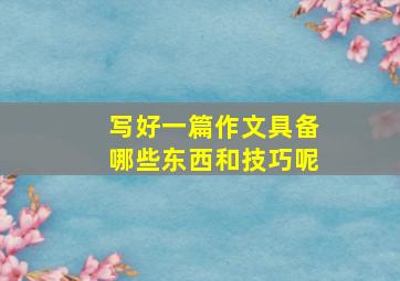 写好一篇作文具备哪些东西和技巧呢