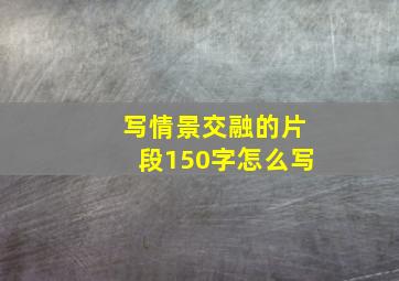 写情景交融的片段150字怎么写