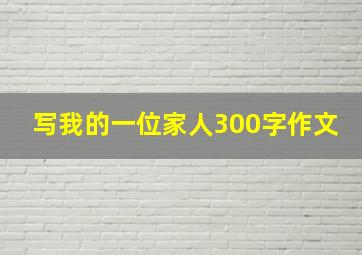 写我的一位家人300字作文