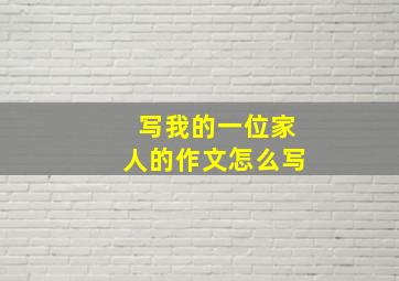 写我的一位家人的作文怎么写