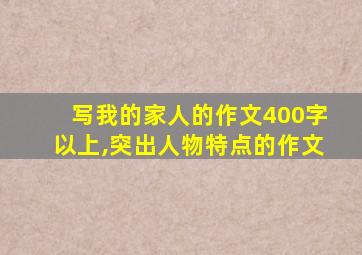 写我的家人的作文400字以上,突出人物特点的作文