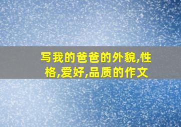 写我的爸爸的外貌,性格,爱好,品质的作文