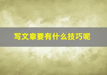 写文章要有什么技巧呢