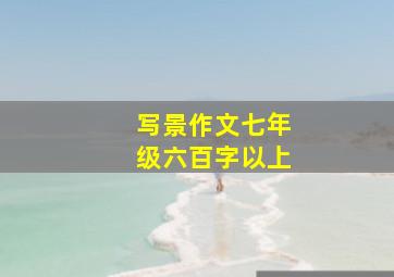 写景作文七年级六百字以上