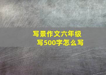 写景作文六年级写500字怎么写