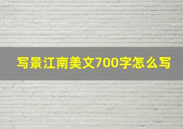 写景江南美文700字怎么写