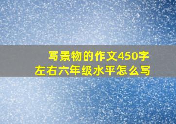 写景物的作文450字左右六年级水平怎么写