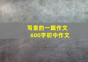 写景的一篇作文600字初中作文