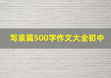 写景篇500字作文大全初中