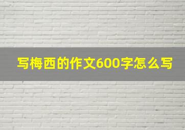 写梅西的作文600字怎么写