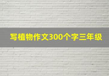 写植物作文300个字三年级