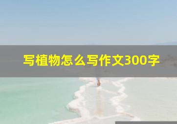 写植物怎么写作文300字