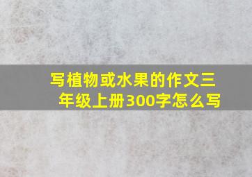 写植物或水果的作文三年级上册300字怎么写