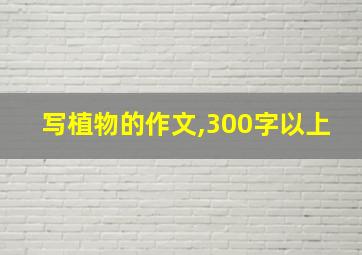 写植物的作文,300字以上