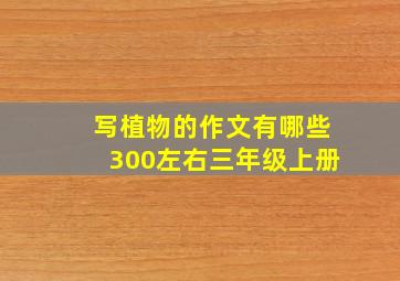 写植物的作文有哪些300左右三年级上册