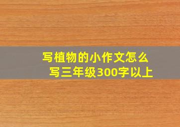 写植物的小作文怎么写三年级300字以上