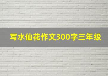 写水仙花作文300字三年级