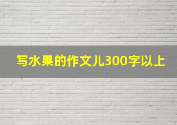 写水果的作文儿300字以上