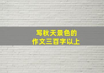 写秋天景色的作文三百字以上