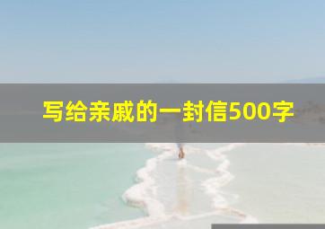 写给亲戚的一封信500字