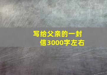 写给父亲的一封信3000字左右