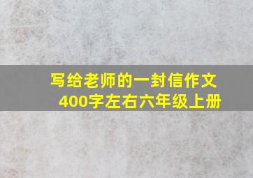 写给老师的一封信作文400字左右六年级上册