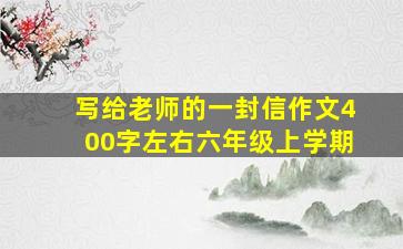 写给老师的一封信作文400字左右六年级上学期