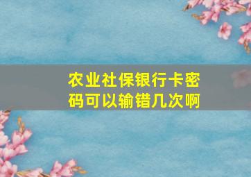 农业社保银行卡密码可以输错几次啊