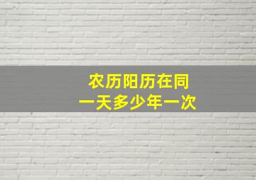 农历阳历在同一天多少年一次