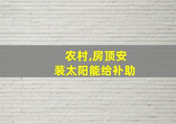 农村,房顶安装太阳能给补助