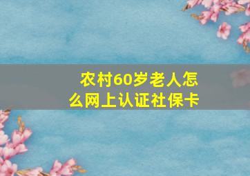 农村60岁老人怎么网上认证社保卡