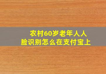 农村60岁老年人人脸识别怎么在支付宝上