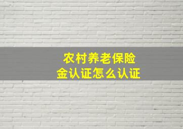 农村养老保险金认证怎么认证