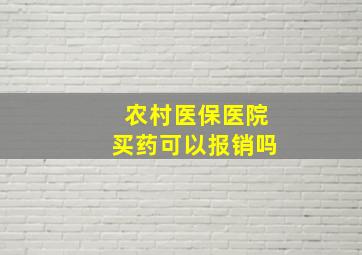 农村医保医院买药可以报销吗